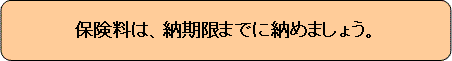 保険料は、納期限までに納めましょう